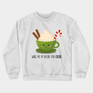 Wake me up before you Cocoa Cute Cocoa Pun T-shirt Crewneck Sweatshirt